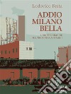 Addio Milano bella. E-book. Formato EPUB ebook di Lodovico Festa