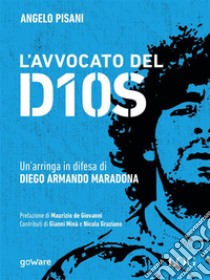 L’avvocato del Dios. Un’arringa in difesa di Diego Armando Maradona. E-book. Formato EPUB ebook di Angelo Pisani