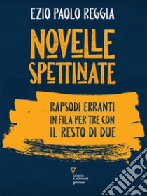 Novelle spettinate. Rapsodi erranti in fila per tre con il resto di due. E-book. Formato EPUB ebook di Ezio Paolo Reggia