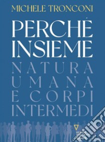 Perché insieme. Natura umana e corpi intermedi. E-book. Formato EPUB ebook di Michele Tronconi