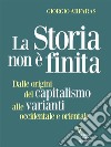 La storia non è finita. Dalle origini del capitalismo alle varianti occidentale e orientale. E-book. Formato EPUB ebook di Giorgio Arfaras