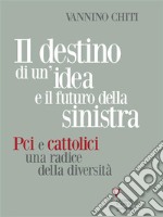 Il destino di un’idea e il futuro della sinistra. Pci e cattolici, una radice della diversità. E-book. Formato EPUB ebook