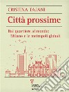 Città prossime. Dal quartiere al mondo: Milano e le metropoli globali. E-book. Formato EPUB ebook