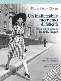 Un inafferrabile momento di felicità. Eros e sopravvivenza in Isaac B. Singer. E-book. Formato EPUB ebook di Fiona Shelly Diwan