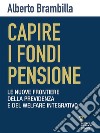 Capire i fondi pensione. Le nuove frontiere della previdenza e del welfare integrativo. E-book. Formato EPUB ebook di Alberto Brambilla