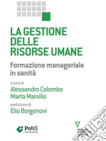 La gestione delle risorse umane. Formazione manageriale in sanità. E-book. Formato EPUB ebook di Alessandro Colombo