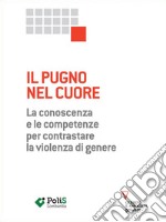 Il pugno nel cuore. La conoscenza e le competenze per contrastare la violenza di genere. E-book. Formato EPUB