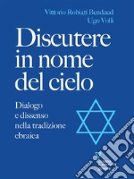 Discutere in nome del cielo. Dialogo e dissenso nella tradizione ebraica. E-book. Formato EPUB ebook