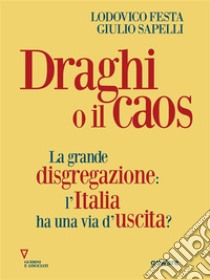 Draghi o il caos. La grande disgregazione: l’Italia ha una via d’uscita?. E-book. Formato EPUB ebook di Lodovico Festa