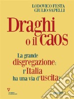 Draghi o il caos. La grande disgregazione: l’Italia ha una via d’uscita?. E-book. Formato EPUB ebook