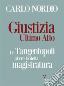 Giustizia. Ultimo atto. Da Tangentopoli al crollo della magistratura. E-book. Formato EPUB ebook di Carlo Nordio