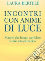 Incontri con anime di luce. Maestri che hanno cambiato la mia vita di medico. E-book. Formato EPUB ebook