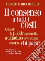 Il consenso a tutti i costi. Quando la politica promette, il cittadino deve sempre chiedere: chi paga?. E-book. Formato EPUB ebook