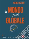 Il mondo post globale. E-book. Formato EPUB ebook