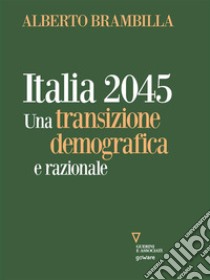 Italia 2045Una transizione demografica e razionale. E-book. Formato EPUB ebook di Alberto Brambilla