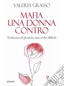 Mafia una donna controTestimone di giustizia: una scelta difficile. E-book. Formato EPUB ebook di Valeria Grasso