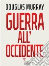 Guerra all'Occidente. E-book. Formato EPUB ebook di Douglas Murray