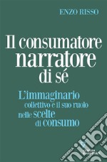 Il consumatore narratore di séL’immaginario collettivo e il suo ruolo nelle scelte di consumo. E-book. Formato EPUB ebook