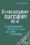 Il consumatore narratore di séL’immaginario collettivo e il suo ruolo nelle scelte di consumo. E-book. Formato EPUB ebook di Enzo Risso