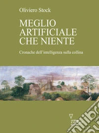 Meglio artificiale che nienteCronache dell’intelligenza sulla collina. E-book. Formato EPUB ebook