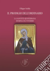 Il prodigio dell'ordinario: La santità quotidiana di Rosa da Viterbo. E-book. Formato EPUB ebook di Filippo Sedda