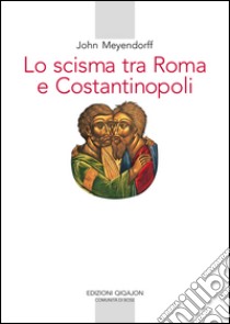 Lo scisma tra Roma e Costantinopoli. E-book. Formato PDF ebook di John Meyendorff