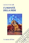 L’umanità della fede: Fede che umanizza, fede da umanizzare. E-book. Formato EPUB ebook