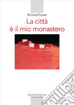 La città è il mio monastero: Una regola di vita contemporanea. E-book. Formato EPUB ebook