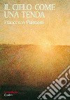 Il cielo come una tenda. E-book. Formato EPUB ebook di Francesco Piantoni