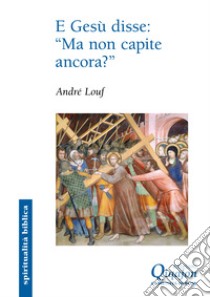 E Gesù disse: “Ma non capite ancora?”: Il Vangelo secondo Marco. E-book. Formato EPUB ebook di André Louf