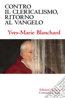 Contro il clericalismo, ritorno al vangelo. E-book. Formato EPUB ebook di Yves-Marie Blanchard