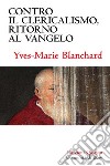 Contro il clericalismo, ritorno al vangelo. E-book. Formato EPUB ebook di Yves-Marie Blanchard