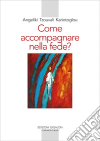 Come accompagnare nella fede?: Alle fonti della paternità e maternità spirituale. E-book. Formato EPUB ebook
