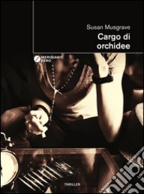 Cargo di orchidee. E-book. Formato Mobipocket ebook di Susan Musgrave