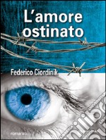 L Amore Ostinato. E-book. Formato EPUB ebook