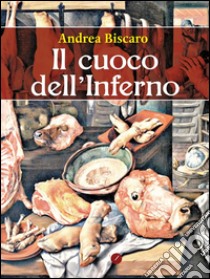 Il cuoco dell'Inferno. E-book. Formato Mobipocket ebook di Andrea Biscaro