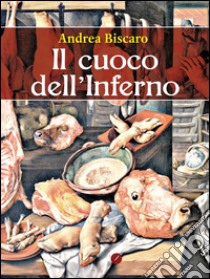 Il cuoco dell'Inferno. E-book. Formato EPUB ebook di Andrea Biscaro