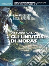 Gli universi di Moras. E-book. Formato Mobipocket ebook di Vittorio Cattani
