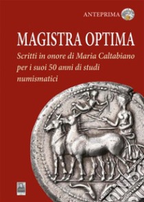Magistra OptimaScritti in onore di Maria Caltabiano per i suoi 50 anni di studi numismatici. E-book. Formato EPUB ebook di Benedetto Carroccio