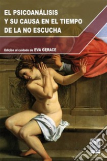 El Psicoanalisis y Su Causa En El Tiempo De La No Escucha. E-book. Formato EPUB ebook di Eva Gerace