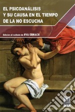 El Psicoanalisis y Su Causa En El Tiempo De La No Escucha. E-book. Formato EPUB ebook