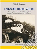 I Signori dello Zolfo: Personaggi vicende aneddoti della borghesia mineraria siciliana fra Ottocento e Novecento. E-book. Formato PDF ebook