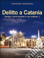 Delitto a Catania(intrighi, storie familiari e non soltanto...). E-book. Formato EPUB ebook