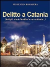 Delitto a Catania: (intrighi, storie familiari e non soltanto...). E-book. Formato EPUB ebook di Vincenzo Bonasera
