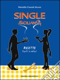 Single Siciliano/a: Ricette facili e veloci. E-book. Formato PDF ebook di Mariella Consoli Bruno