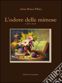 L'odore delle mimose: e altre storie. E-book. Formato EPUB ebook di Anna Mosca Pilato