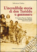 L'incredibile storia di don Turiddu u gazzusaru: Il maestro Nuccio Daidone racconta la straordinaria vita di suo padre. E-book. Formato EPUB ebook