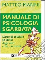 Manuale di psicologia sgarbata. L'arte di tutelare se stessi dagli altri e da se stessi. E-book. Formato EPUB ebook