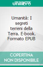 Umanità: I segreti terreni della Terra. E-book. Formato EPUB ebook