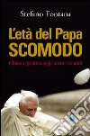L' età del papa scomodo. Chiesa e politica negli ultimi tre anni. E-book. Formato PDF ebook di Stefano Fontana